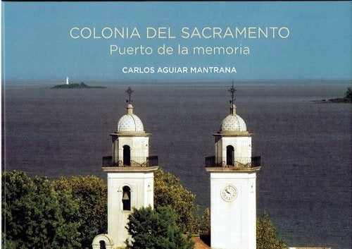 COLONIA DEL SACRAMENTO. PUERTO DE LA MEMORIA | CARLOS AGUIAR MANTRANA