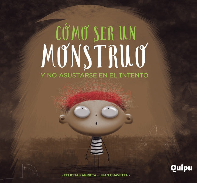 CÓMO SER UN MONSTRUO Y NO ASUSTARSE EN EL INTENTO | FELICITAS / CHAVETTA JUAN ARRIETA