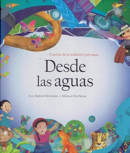 DESDE LAS AGUAS. CUENTOS DE LA TRADICIÓN ORAL MAYA | JULIO / CHE-NOVAK MARIELLE SERRANO