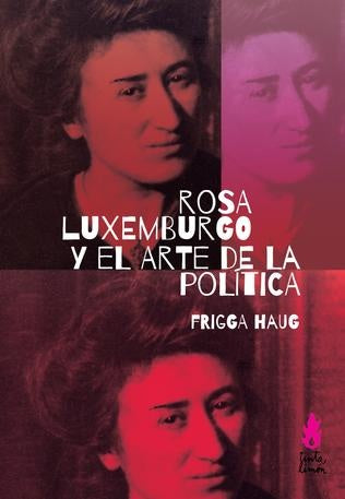 ROSA LUXEMBURGO Y EL ARTE DE LA POLÍTICA | FRIGGA HAUG