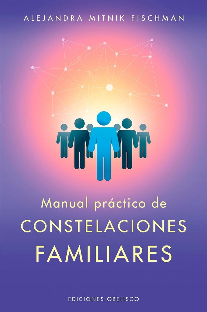 MANUAL PRÁCTICO DE LAS CONSTELACIONES FAMILIARES (Nuevo) | ALEJANDRA FISCHMAN MITNIK