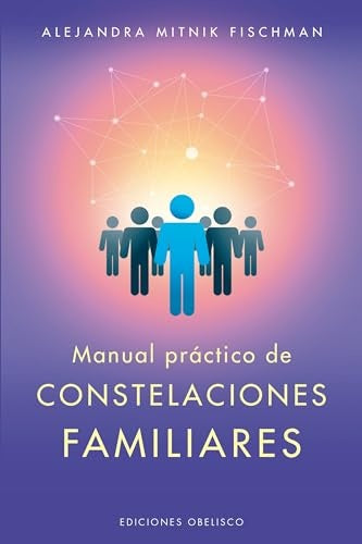 MANUAL PRÁCTICO DE LAS CONSTELACIONES FAMILIARES (Nuevo) | ALEJANDRA FISCHMAN MITNIK