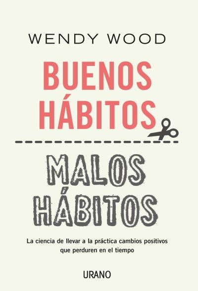 BUENOS HABITOS, MALOS HABITOS. UN METODO CIENTIFICO BASADO EN LA NEUROCIENCIA PA | WOOD WENDY
