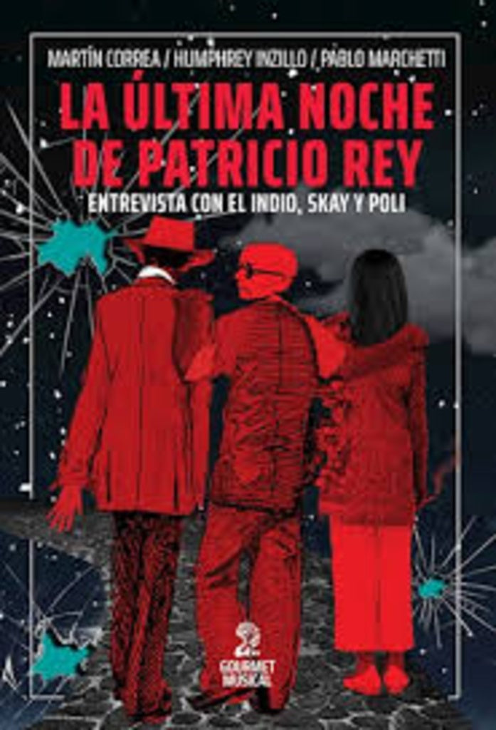 LA ULTIMA NOCHE DE PATRICIO REY. UNA ENTREVISTA CON EL INDIO, SKAY Y POLI (OCTUBRE DE 2001)