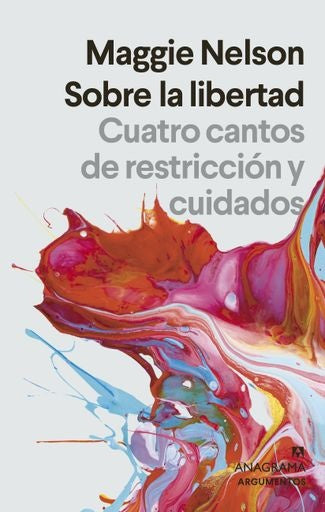 SOBRE LA LIBERTAD. CUATRO CANTOS DE RESTICCION Y CUIDADOS | MAGGIE NELSON