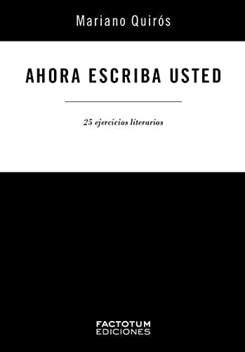 AHORA ESCRIBA USTED. 25 EJERCICIOS DE ESCRITURA | MARIANO QUIRÓS