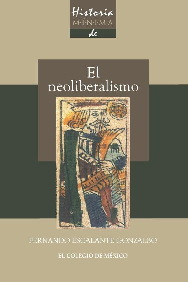 NEOLIBERALISMO, EL. HISTORIA MINIMA | Fernando Escalante Gonzalbo
