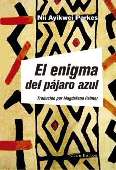 EL ENIGMA DEL PAJARO AZUL | Nii Ayikwei Parkes