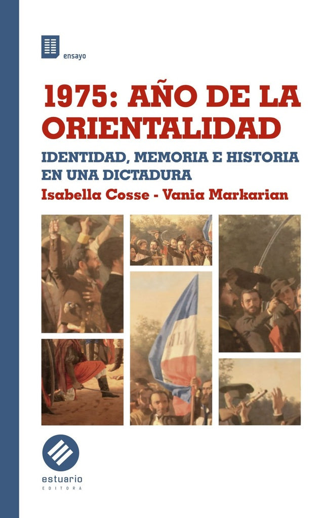1975: AÑO DE LA ORIENTALIDAD. IDENTIDAD, MEMORIA HISTORIA DE UNA DICTADURA | COSSE ISABELLA - VANIA MARKARIAN