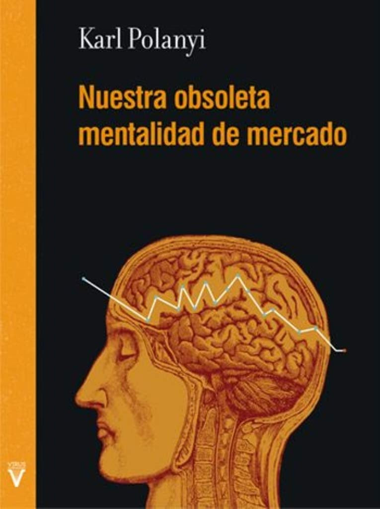 NUESTRA OBLSOLETA MENTALIDAD DE MERCADO | Karl Polanyi