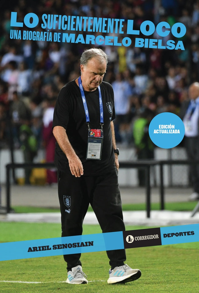 LO SUFICIENTEMENTE LOCO. Una biografia de Marcelo Bielsa | ARIEL SENOSIAIN
