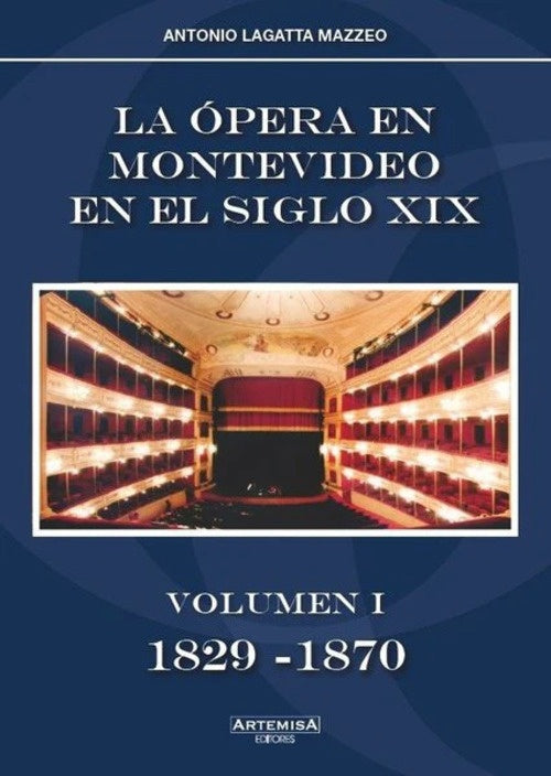 LA OPERA EN MONTEVIDEO EN EL SIGLO XIX. VOLUMEN I 1829-1870 | ANTONIO LAGATTA MAZZEO