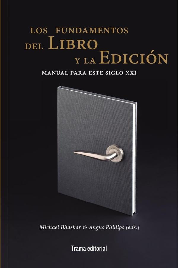 FUNDAMENTOS DEL LIBRO Y LA EDICIÓN, LOS (Nuevo) | MICHAEL BHASKAR & ANGUS PHILLIPS (EDS.)