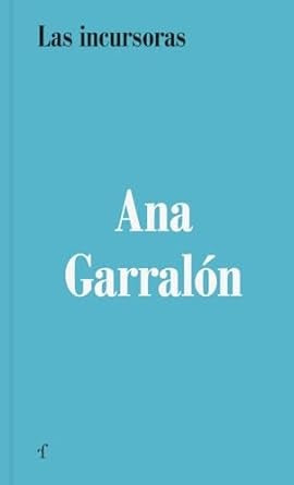LAS INCURSORAS | ANA GARRALON