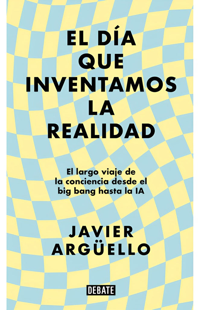 EL DIA QUE INVENTAMOS LA REALIDAD | Javier Arguello