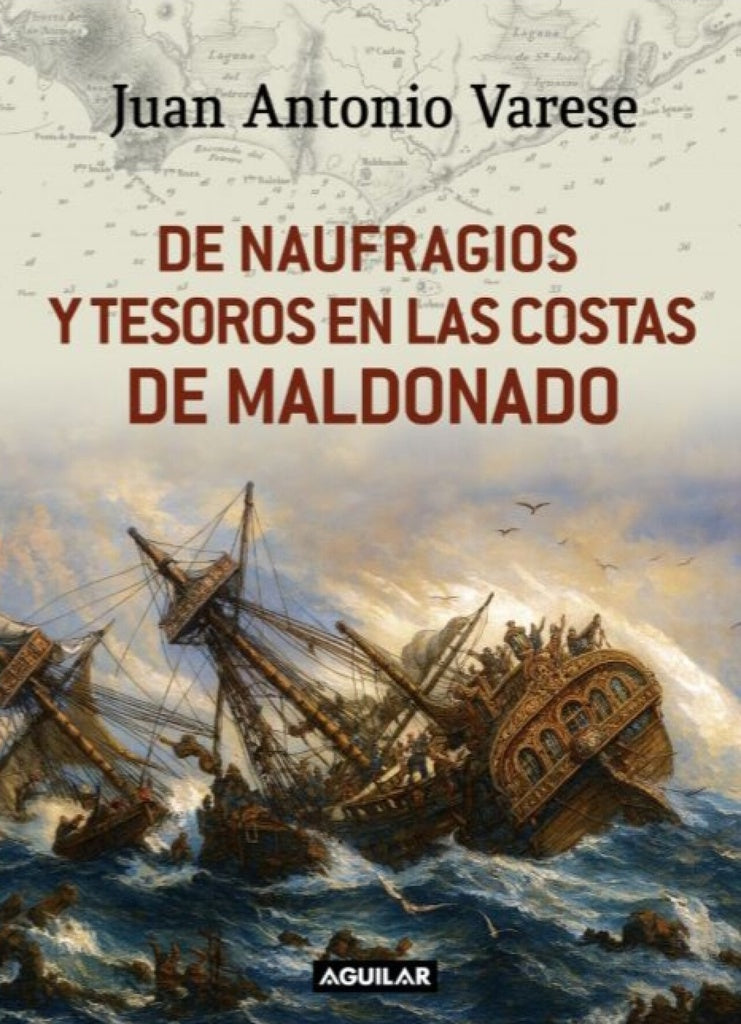 DE NAUFRAGIOS Y TESOROS EN LAS COSTAS DE MALDONADO | JUAN ANTONIO VARESE