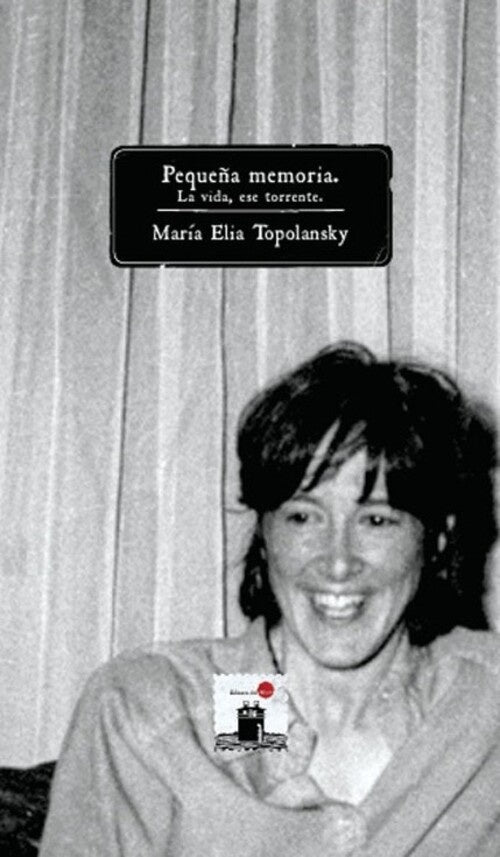 PEQUEÑA MEMORIA LA VIDA ESE TORRENTE | MARIA ELIA TOPOLANSKY