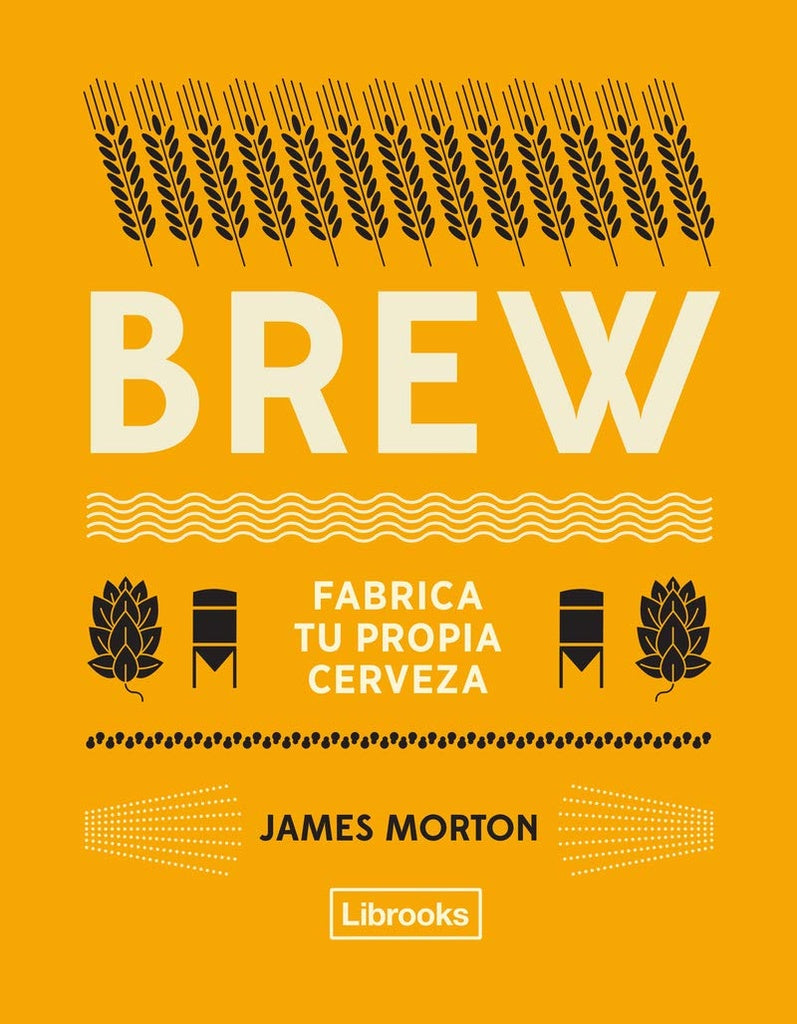 BREW FABRICA TU PROPIA CERVEZA  ED RÚSTICA (Nuevo) | JAMES MORTON