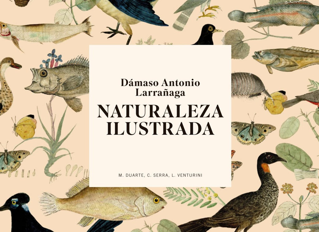 DAMASO ANTONIO LARRAÑAGA. NATURALEZA ILUSTRADA | MARIANA/ SERRA  CARLOS/ VENTURINI  LUCIA DUARTE