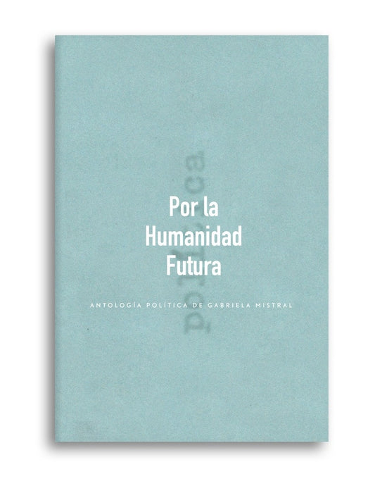 POR LA HUMANIDAD FUTURA | GABRIELA MISTRAL