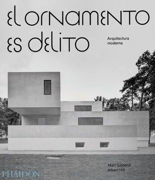 ORNAMENTO ES DELITO. ARQUITECTURA MODERNA(ED. ESPAÑOL), EL (Nuevo) | MATT / HILL  ALBERT GIBBERD