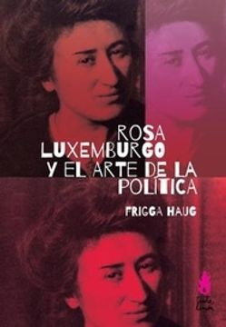 ROSA LUXEMBURGO Y EL ARTE DE LA POLÍTICA | FRIGGA HAUG