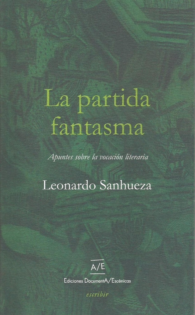 PARTIDA FANTASMA, LA. APUNTES SOBRE LA VOCACION LITERARIA | LEONARDO SANHUEZA