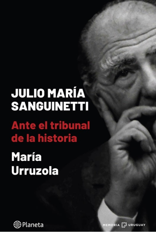 JULIO MARIA SANGUINETTI. ANTE EL TRIBUNAL DE LA HISTORIA | María Urruzola P.