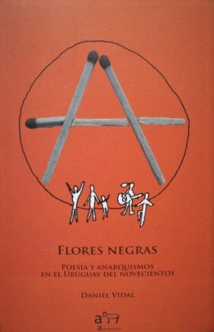FLORES NEGRAS. POESÍA Y ANARQUISMOS EN EL URUGUAY DEL NOVECIENTOS | Daniel Vidal