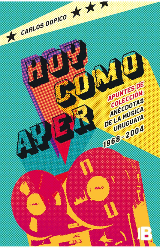 HOY COMO AYER. ANECDOTAS DE LA MUSICA URUGUAYA 1968-2004 | CARLOS DOPICO