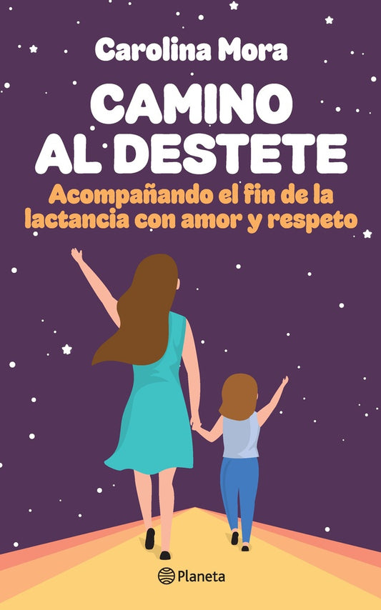CAMINO AL DESTETE. ACOMPAÑANDO EL FIN DE LA LACTANCIA CON AMOR Y RESPETO. | CAROLINA MORA