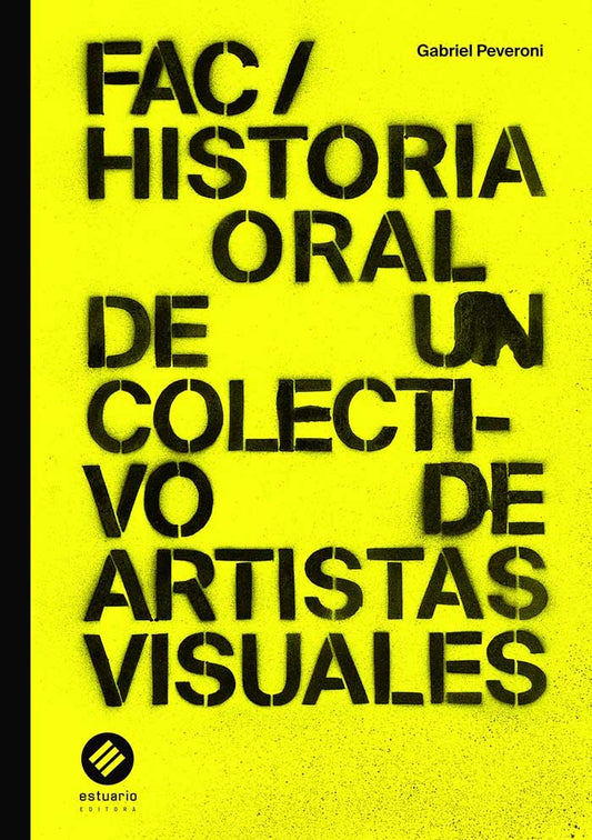 FAC/ HISTORIA ORAL DE UN COLECTIVO DE ARTISTAS VISUALES | GABRIEL PEVERONI