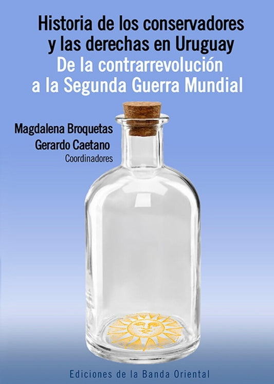 HISTORIA DE LOS CONSERVADORES Y LAS DERECHAS EN URUGUAY. DE LA CONTRARREVOLUCION A LAS SEGUNDA G.M | Magdalena Broquetas