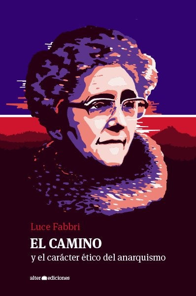 EL CAMINO Y EL CARACTER ÉTICO DEL ANARQUISMO | Luce Fabbri