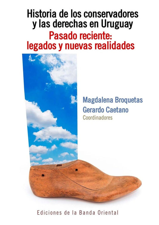 HISTORIA DE LOS CONSERVADORES Y LAS DERECHAS EN URUGUAY. PASADO RECIENTE: LEGADOS Y NUEVAS REALIDA | Magdalena Broquetas