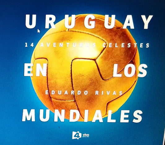 URUGUAY EN LOS MUNDIALES | EDUARDO RIVAS