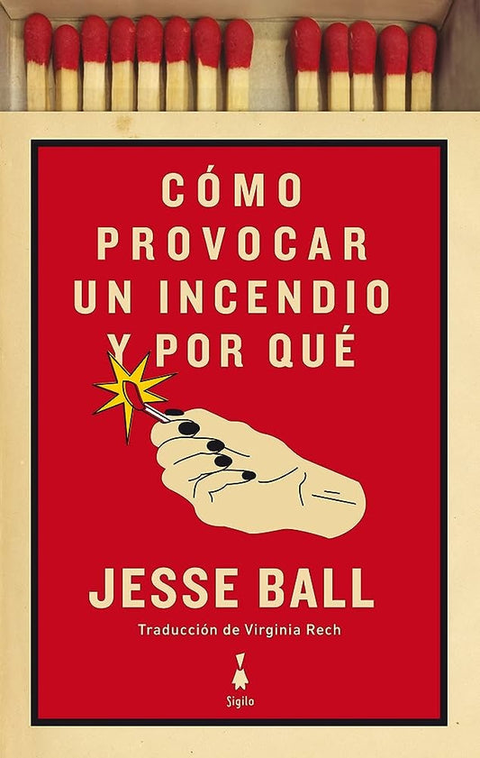 CÓMO PROVOCAR UN INCENDIO Y POR QUÉ | Jesse Ball