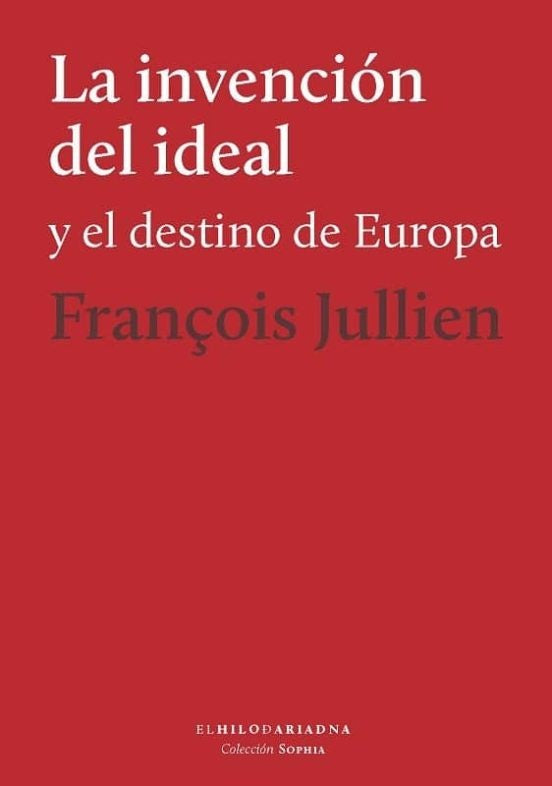 EL INVENCION DEL IDEAL Y EL DESTINO DE EUROPA | FRANCOIS JULLIEN