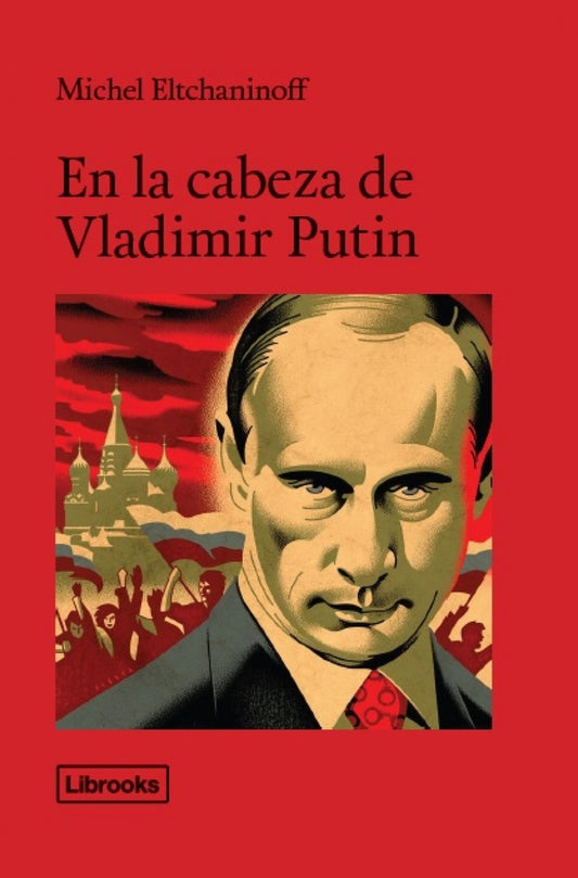 EN LA CABEZA DE VLADIMIR PUTIN | Michael Eltchaninoff