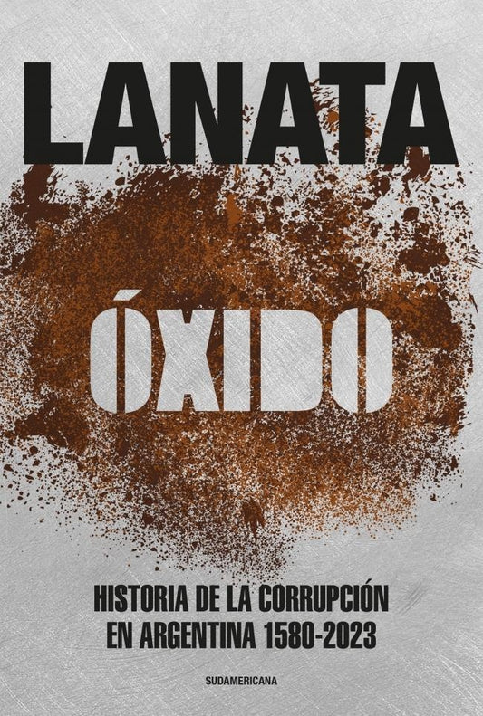 OXIDO. Historia de la corrupción en Argentina 1580-2023 | Lanata