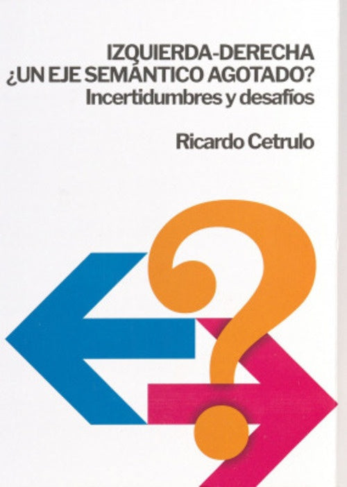 IZQUIERDA - DERECHA ¿UN EJE SEMANTICO AGOTADO? | Ricardo  Cetrulo
