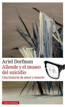 ALLENDE Y EL MUSEO DEL SUICIDIO | Ariel Dorfman