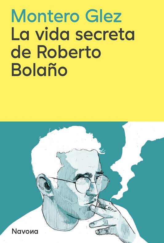 LA VIDA SECRETA DE ROBERTO BOLAÑO | Montero  Glez