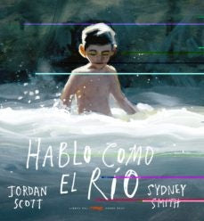 HABLO COMO EL RÍO (Nuevo) | JORDAN SCOTT / SYDNEY SMITH (ILUS.)