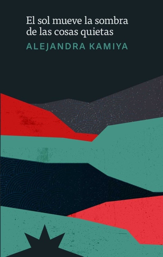 EL SOL MUEVE LA SOMBRA DE LAS COSAS QUIETAS | ALEJANDRA KAMIYA