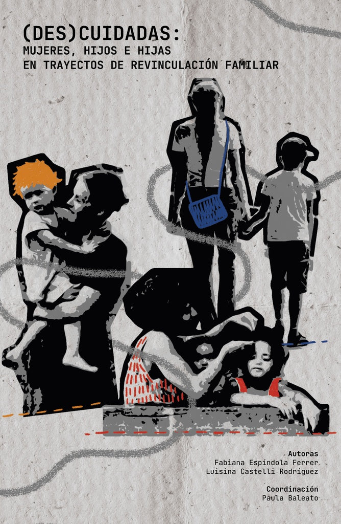 (DES)CUIDADAS : MUJERES, HIJOS E HIJAS EN TRAYECTO | Fabiana Espindola Ferrer - Luisina Castelli Rodrig