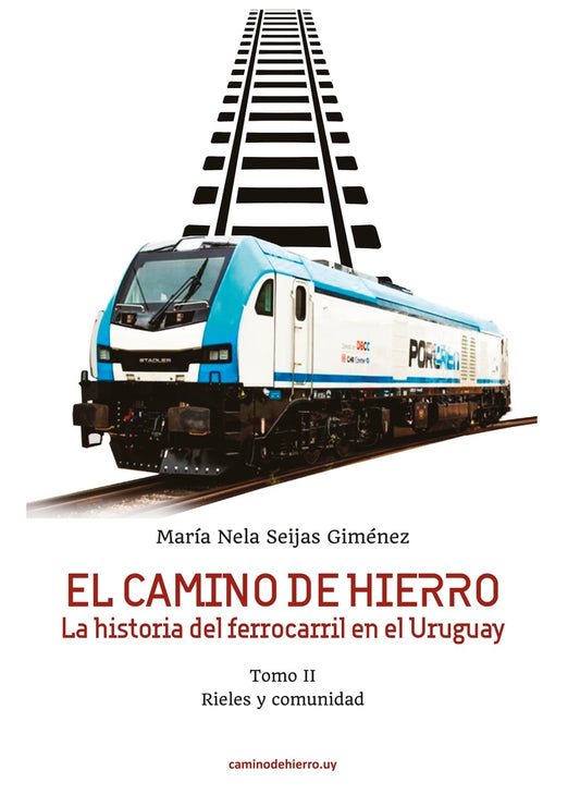 EL CAMINO DE HIERRO. La historia del ferrocarril en el Uruguay Tomo II | Maria Nela  Seijas Gimenez