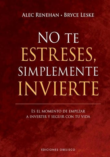 NO TE ESTRESES, SIMPLEMENTE INVIERTE (Nuevo) | ALEC RENEHAN / BRYCE LESKE