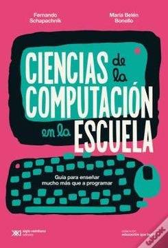 CIENCIAS DE LA COMPUTACION EN LA ESCUELA | FERNANDO / BONELLO  MARIA BELEN SCHAPACHNIK