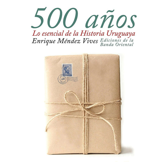 500 AÑOS. Lo esencial de la historia uruguaya. | ENRIQUE MENDEZ VIVES